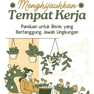 Menghijaukan tempat kerja: panduan untuk bisnis yang bertanggung jawab lingkungan